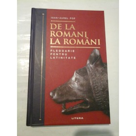DE  LA  ROMANI  LA  ROMANI  * Pledoarie pentru latinitate  -  Ioan-Aurel  POP 